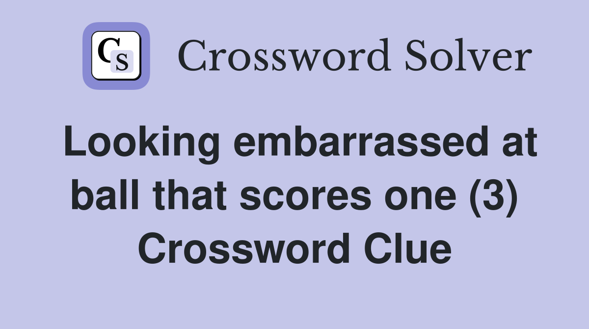 Looking embarrassed at ball that scores one (3) Crossword Clue