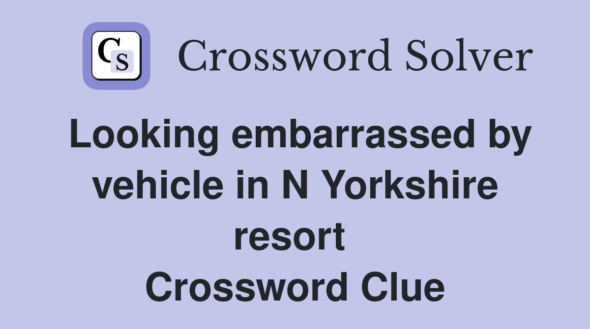 Looking embarrassed by vehicle in N Yorkshire resort  Crossword Clue