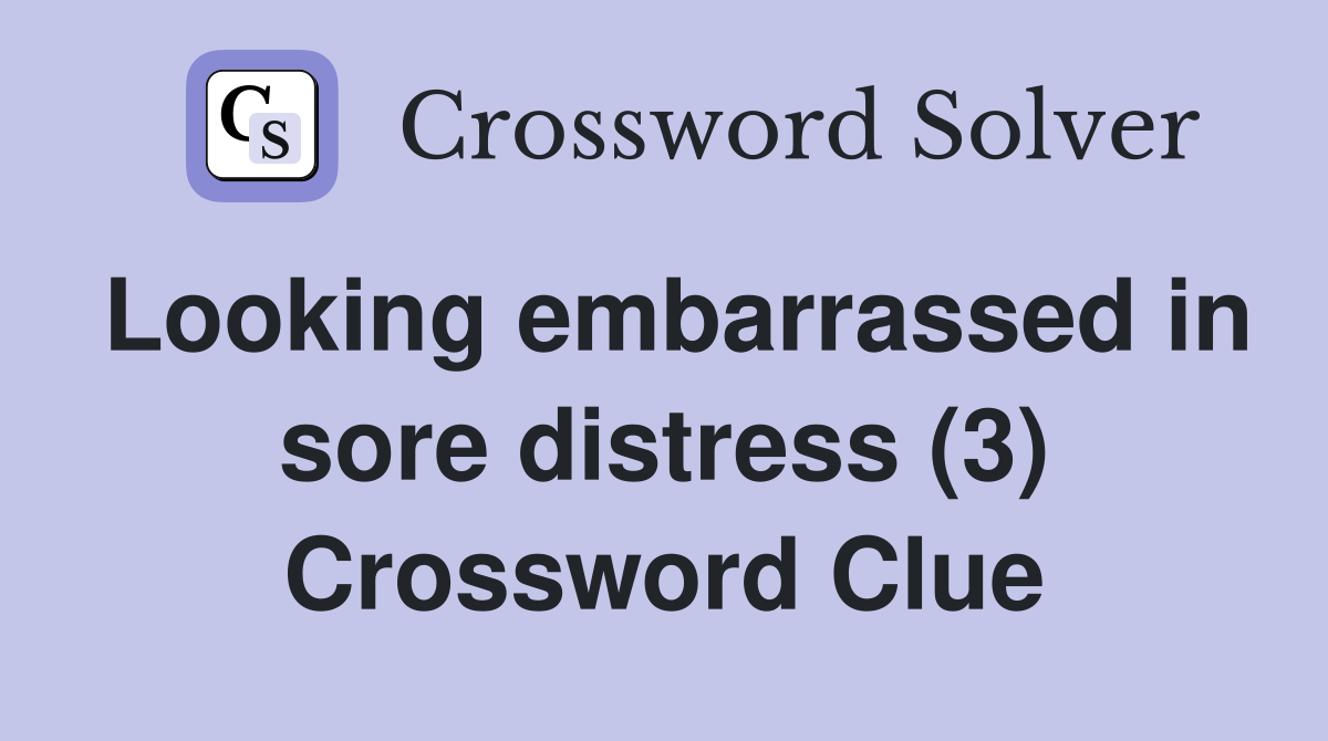 Looking embarrassed in sore distress (3) Crossword Clue
