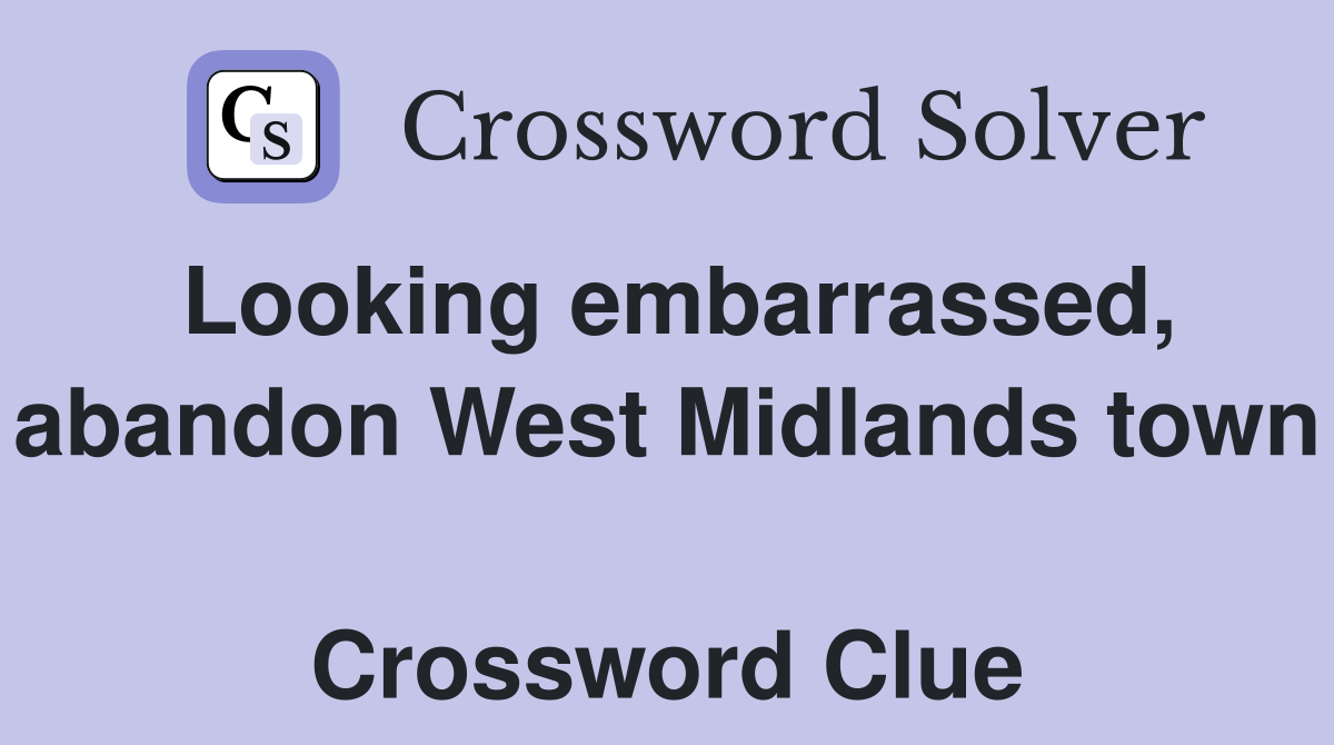 Looking embarrassed, abandon West Midlands town  Crossword Clue