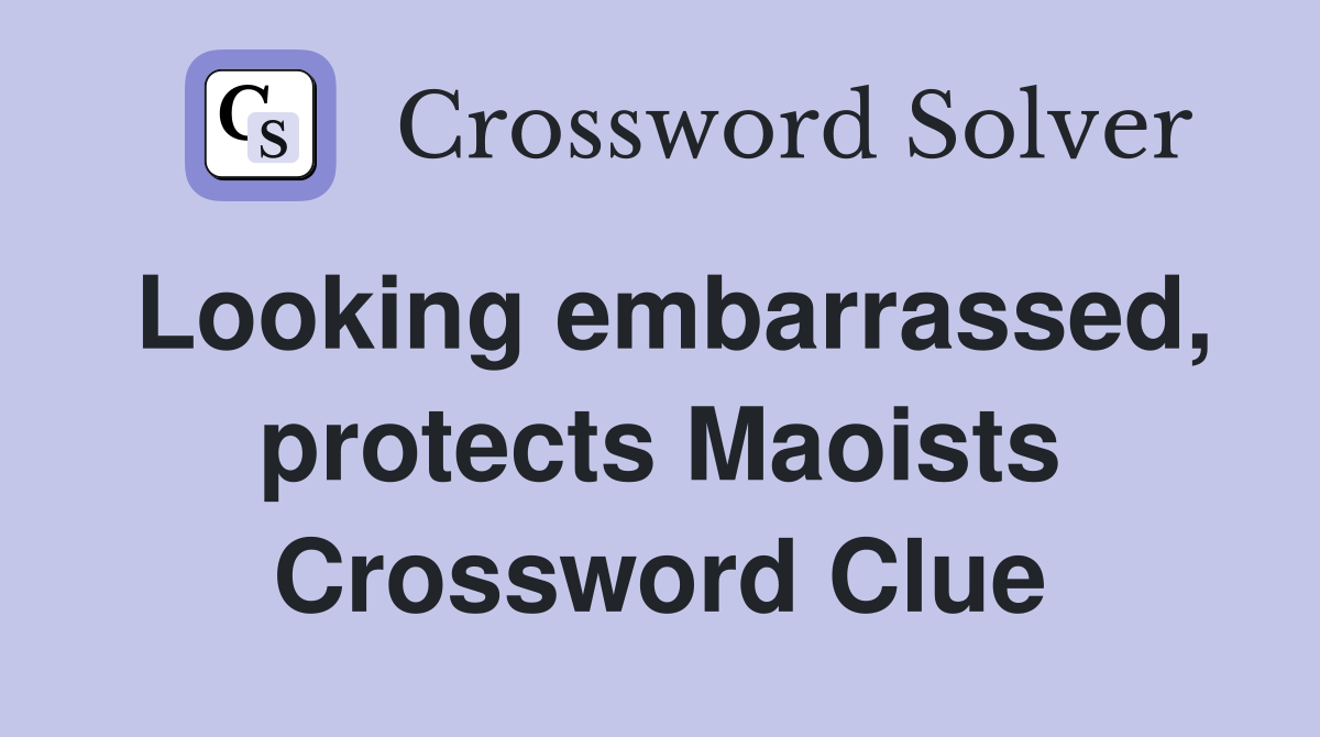 Looking embarrassed, protects Maoists Crossword Clue