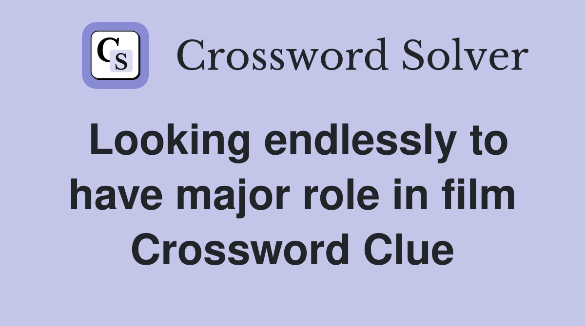 Looking endlessly to have major role in film Crossword Clue