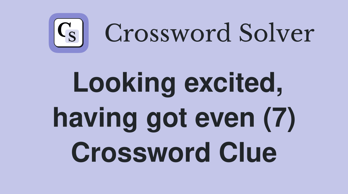 Looking excited, having got even (7) Crossword Clue