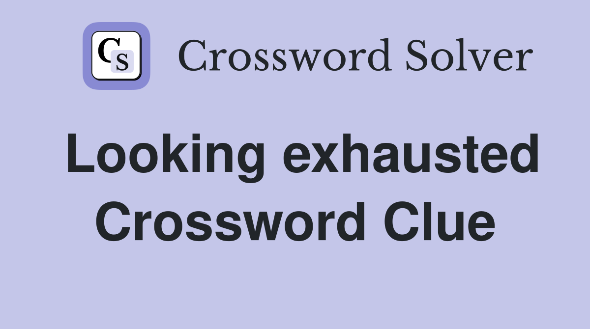 Looking exhausted Crossword Clue