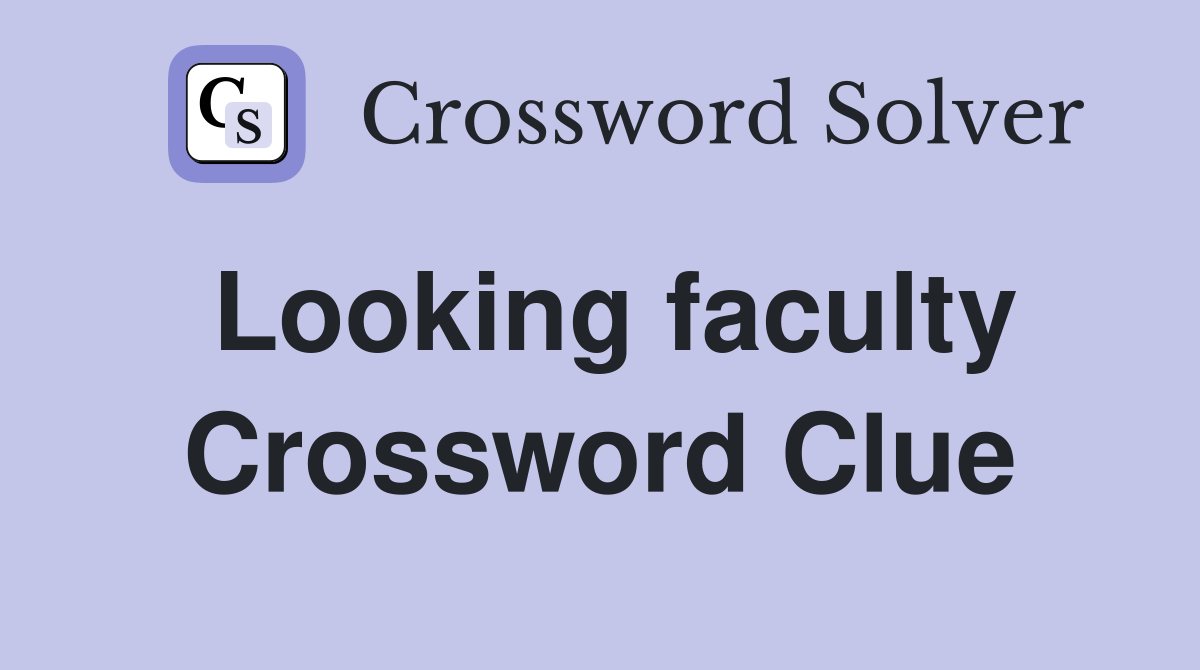 Looking faculty Crossword Clue