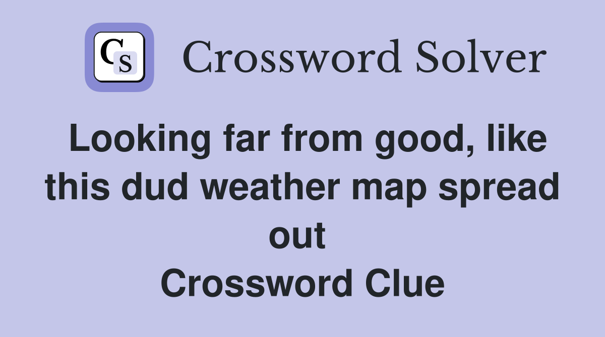 Looking far from good, like this dud weather map spread out  Crossword Clue