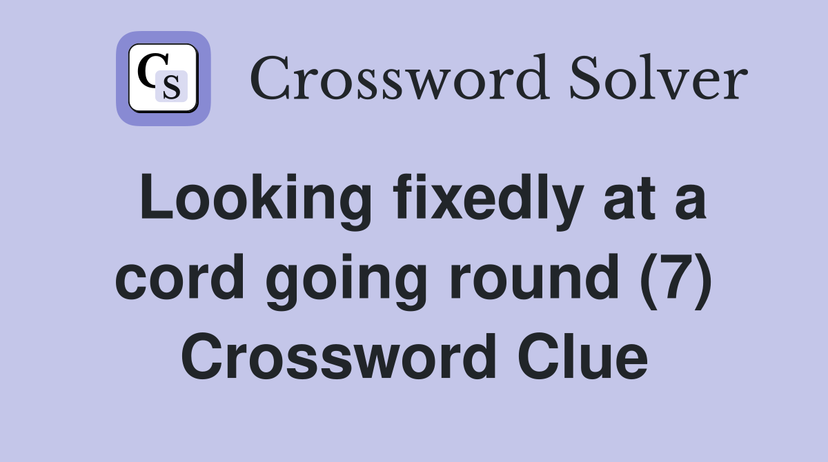 Looking fixedly at a cord going round (7) Crossword Clue