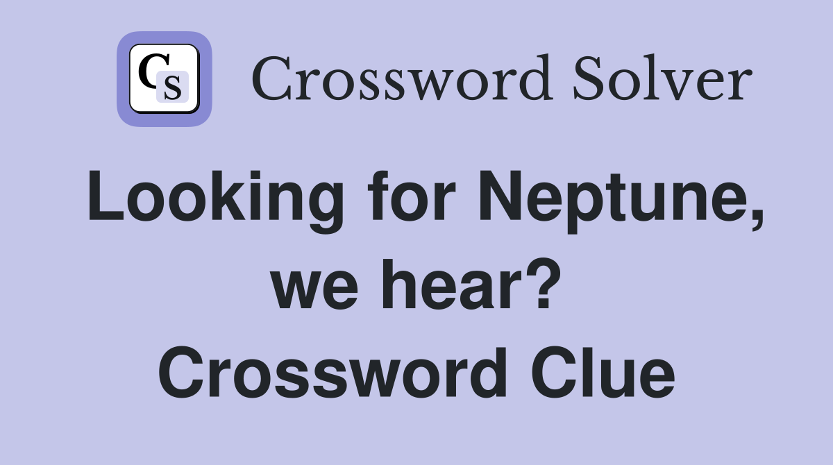 Looking for Neptune, we hear? Crossword Clue
