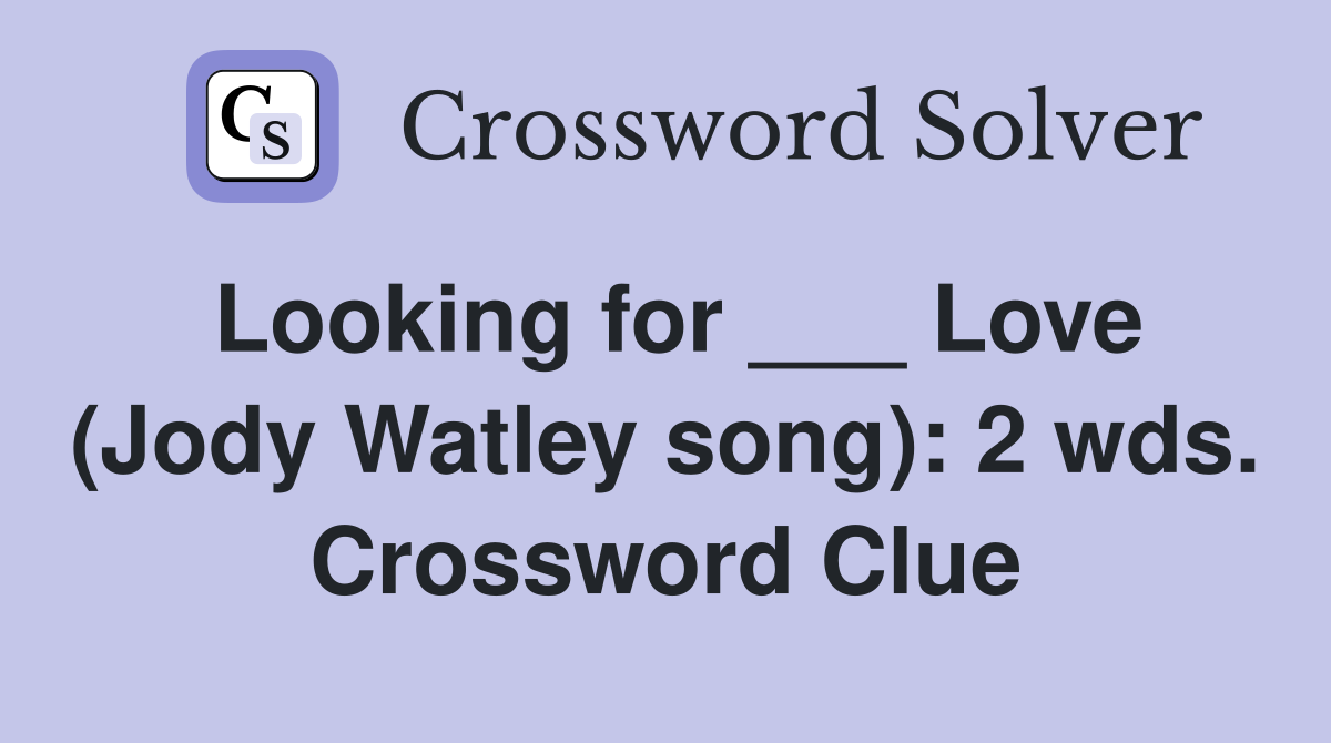 Looking for ___ Love (Jody Watley song): 2 wds. Crossword Clue