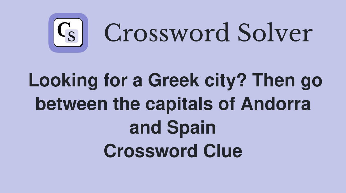 Looking for a Greek city? Then go between the capitals of Andorra and Spain Crossword Clue