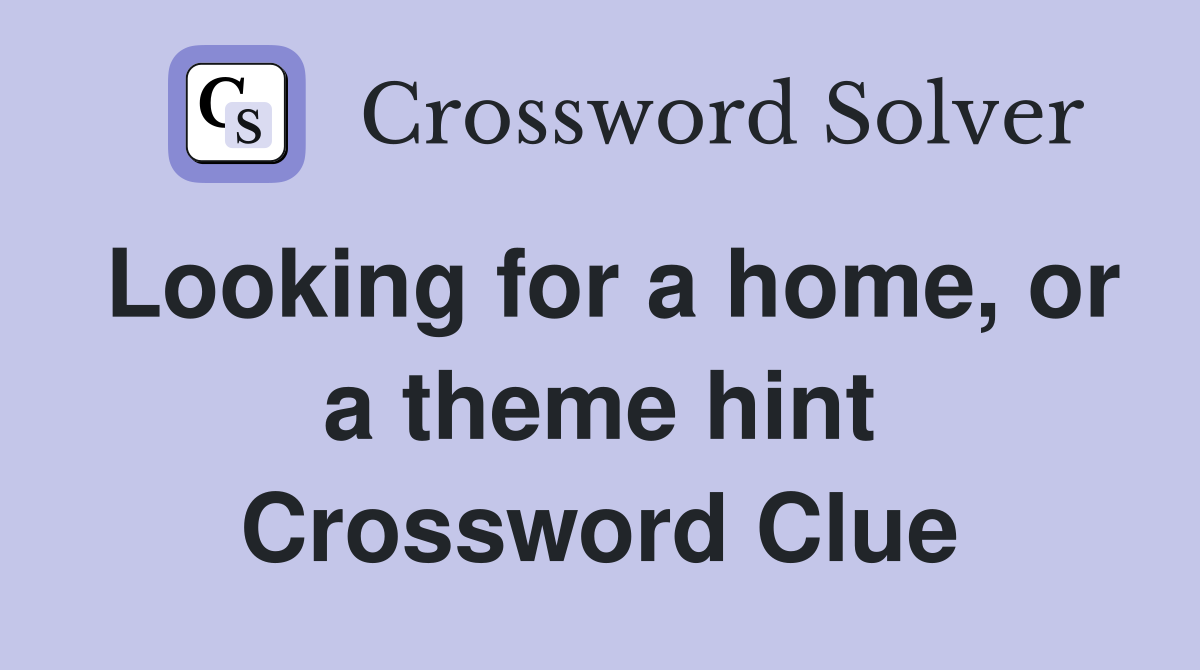 Looking for a home, or a theme hint Crossword Clue