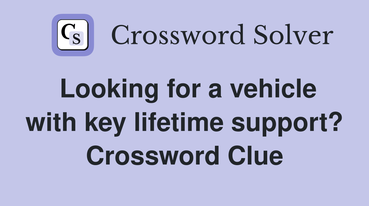 Looking for a vehicle with key lifetime support? Crossword Clue