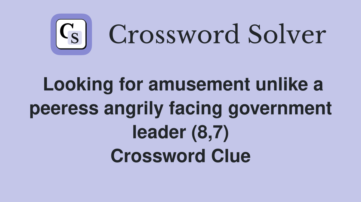 Looking for amusement unlike a peeress angrily facing government leader (8,7) Crossword Clue