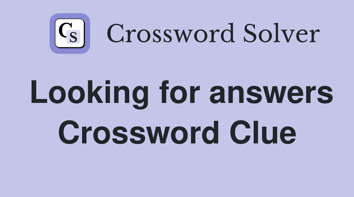Looking for answers Crossword Clue