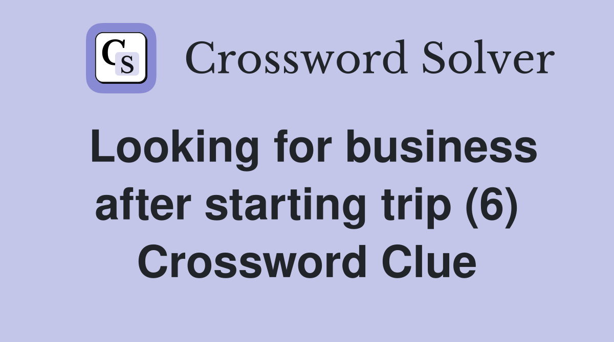 Looking for business after starting trip (6) Crossword Clue