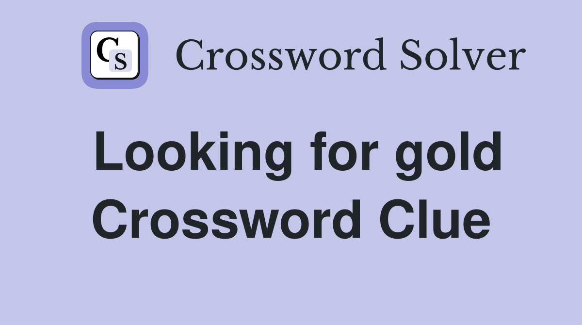 Looking for gold Crossword Clue