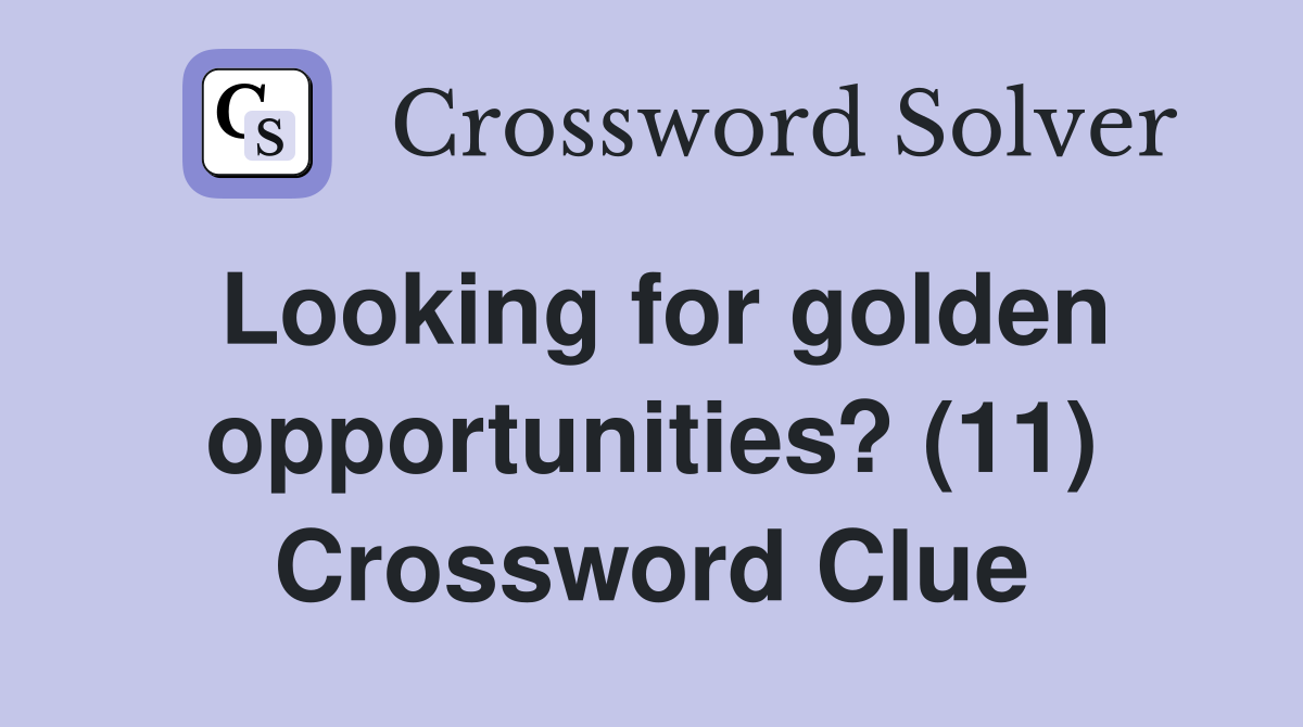 Looking for golden opportunities? (11) Crossword Clue