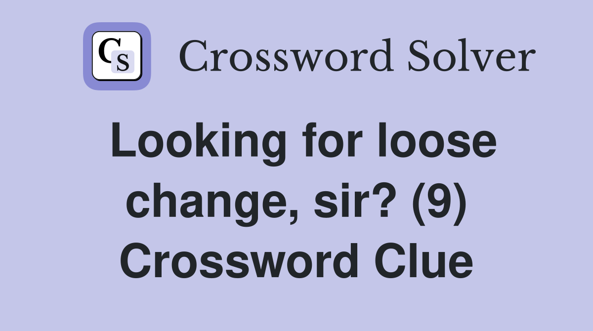 Looking for loose change, sir? (9) Crossword Clue