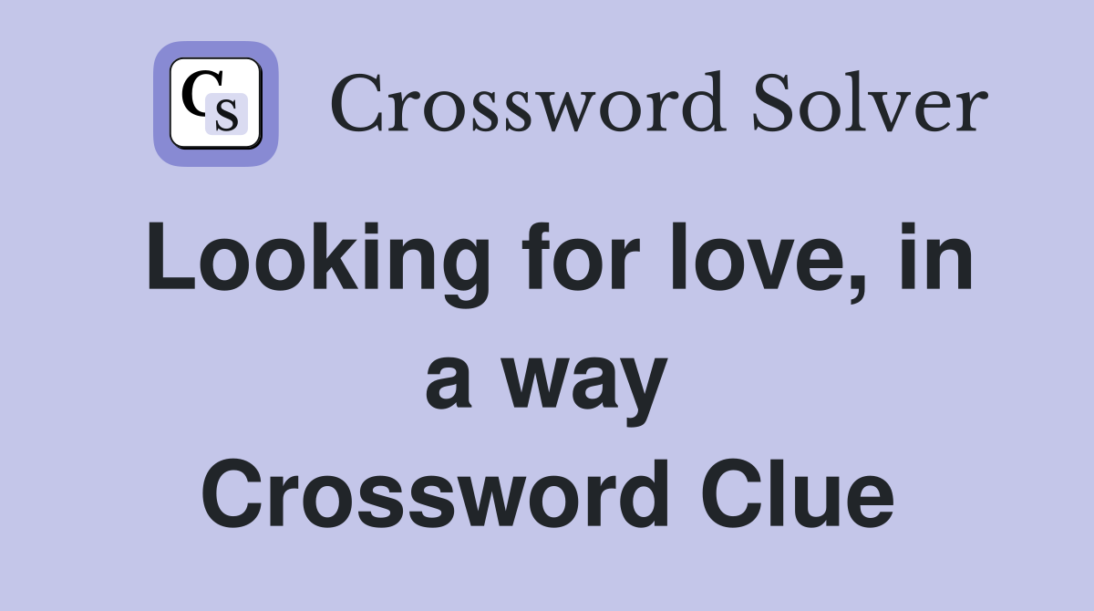 Looking for love, in a way Crossword Clue