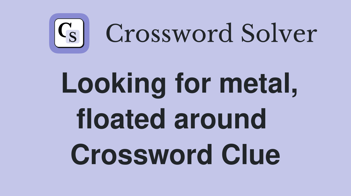 Looking for metal, floated around  Crossword Clue