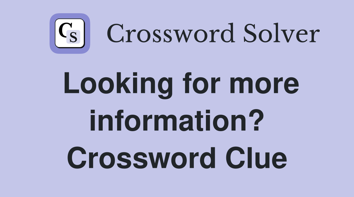 Looking for more information? Crossword Clue