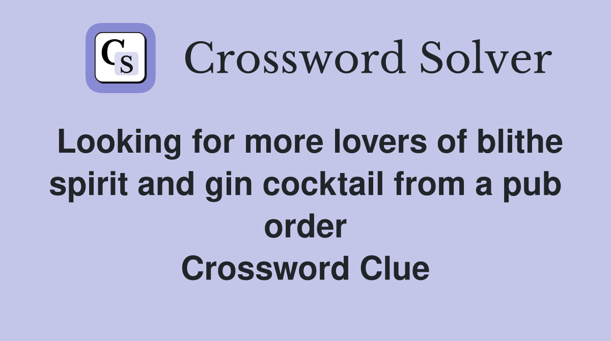 Looking for more lovers of blithe spirit and gin cocktail from a pub order Crossword Clue