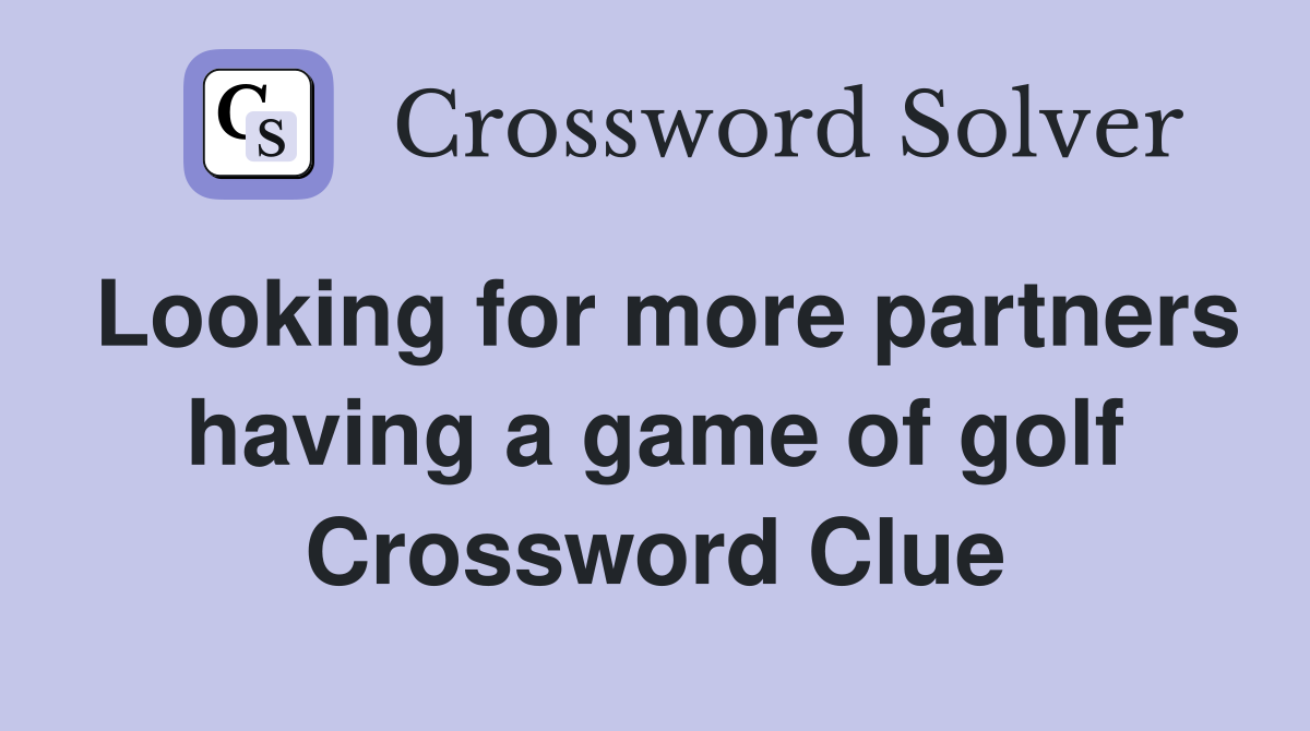 Looking for more partners having a game of golf Crossword Clue