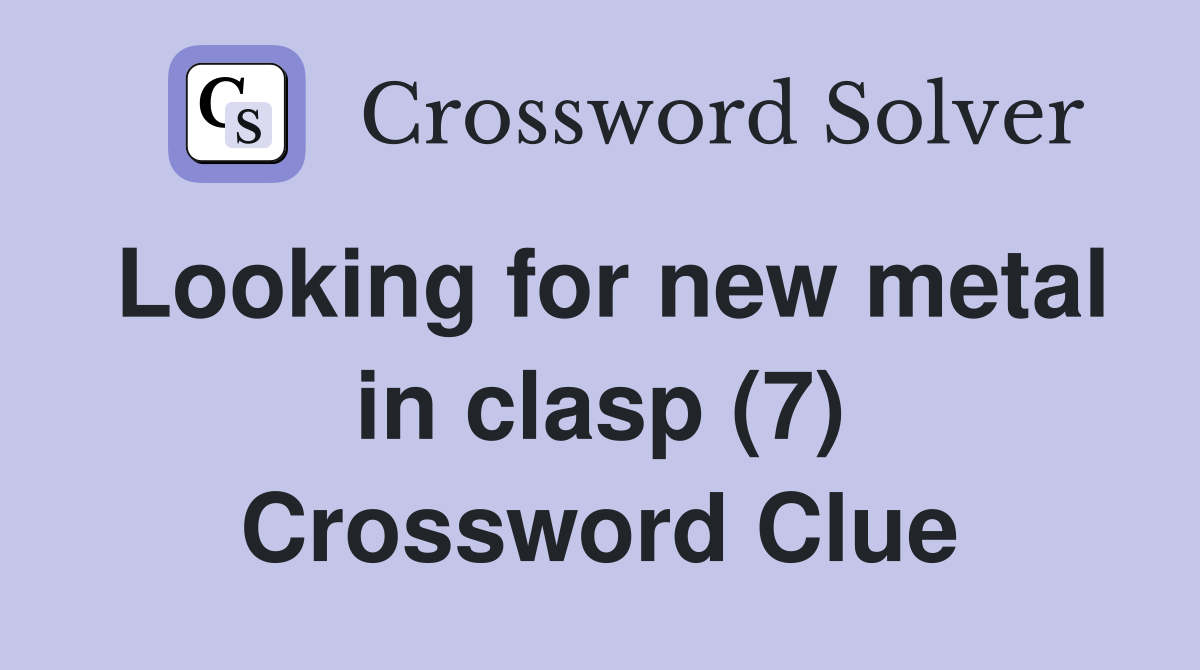 Looking for new metal in clasp (7) Crossword Clue