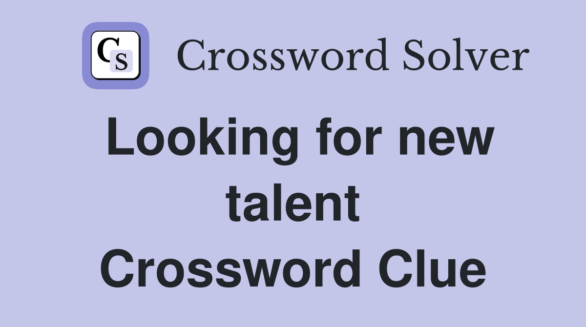 Looking for new talent Crossword Clue