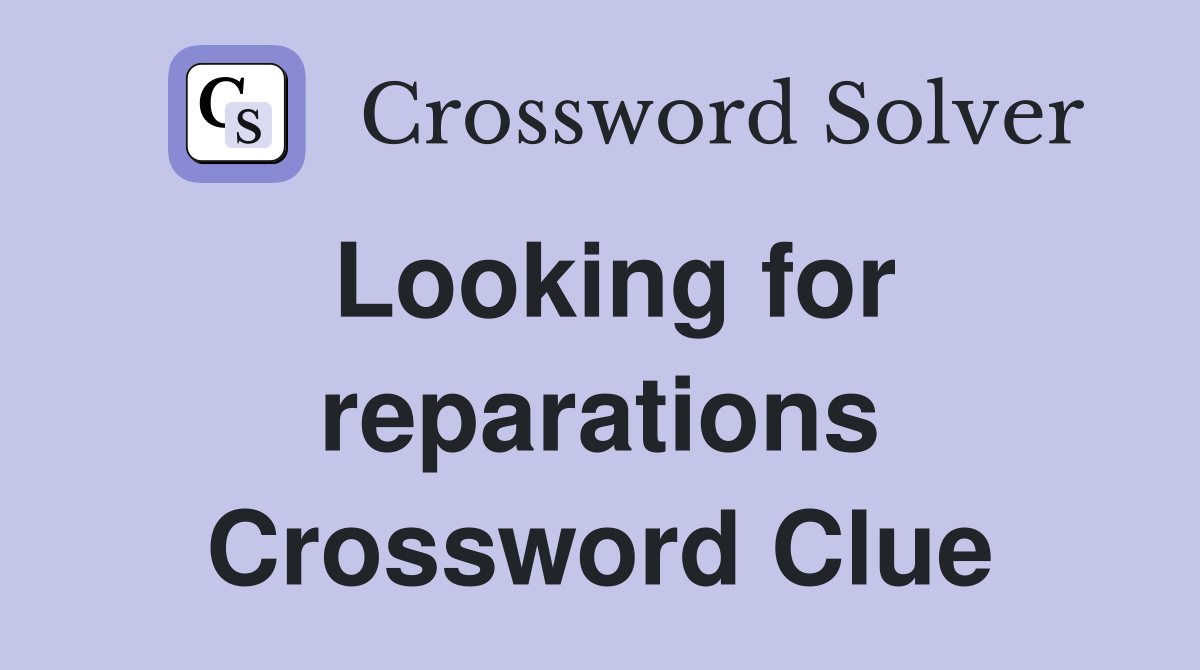 Looking for reparations Crossword Clue