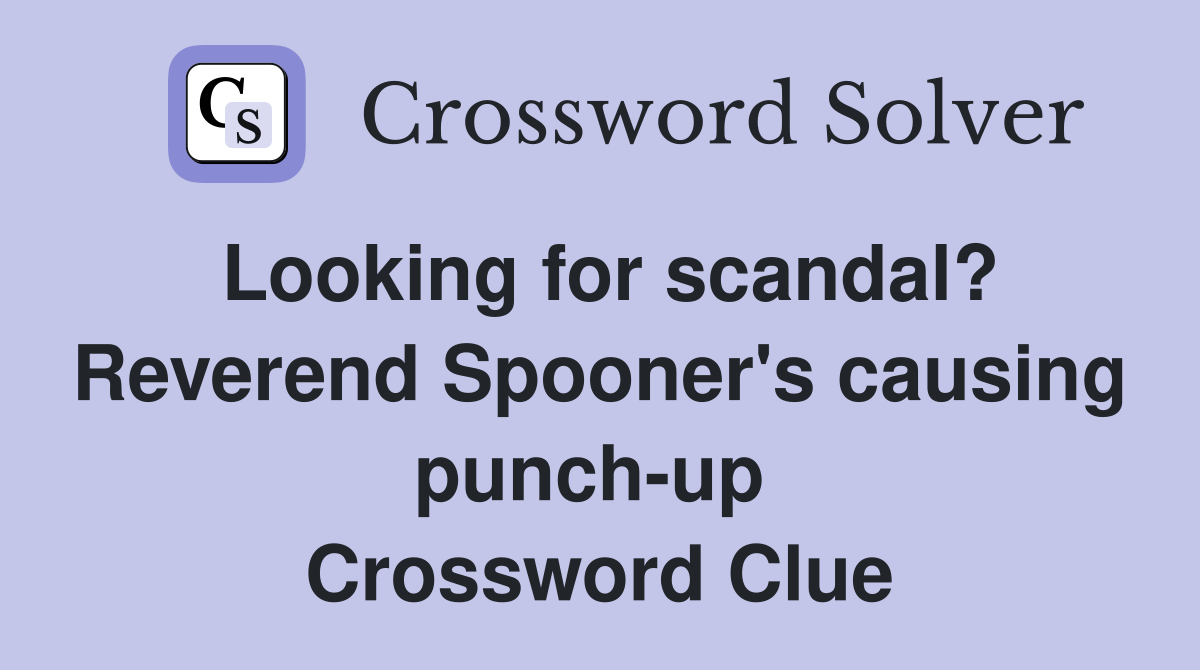 Looking for scandal? Reverend Spooner's causing punch-up  Crossword Clue
