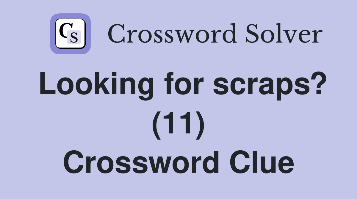 Looking for scraps? (11) Crossword Clue