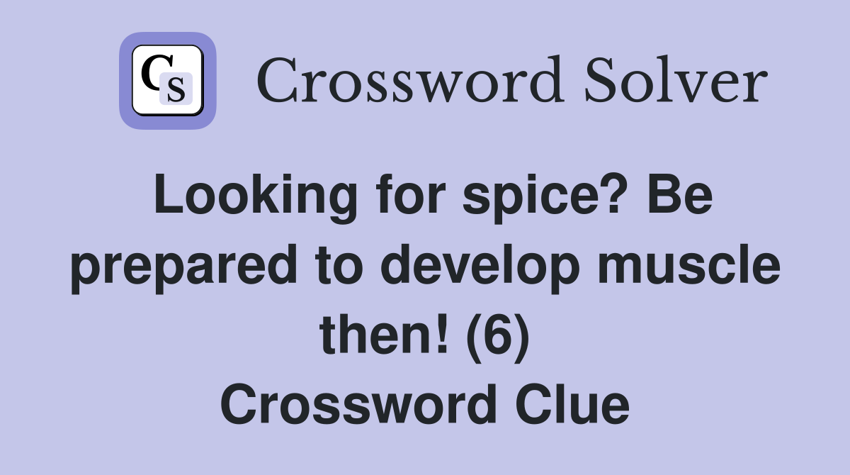 Looking for spice? Be prepared to develop muscle then! (6) Crossword Clue