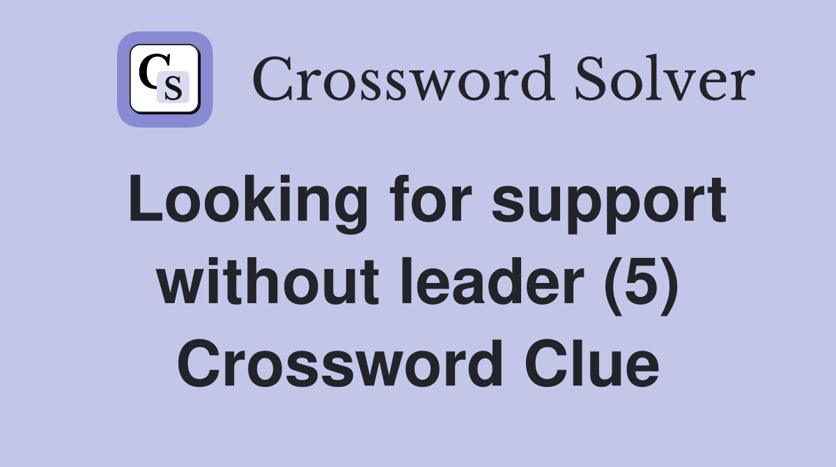 Looking for support without leader (5) Crossword Clue