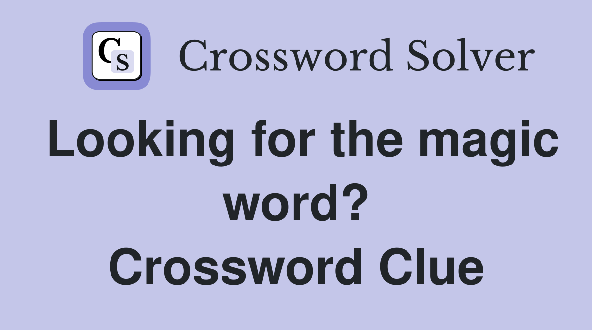 Looking for the magic word? Crossword Clue