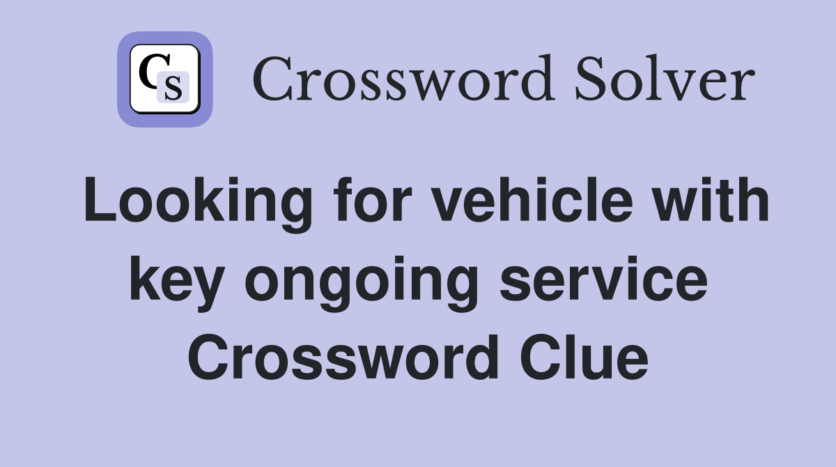 Looking for vehicle with key ongoing service Crossword Clue