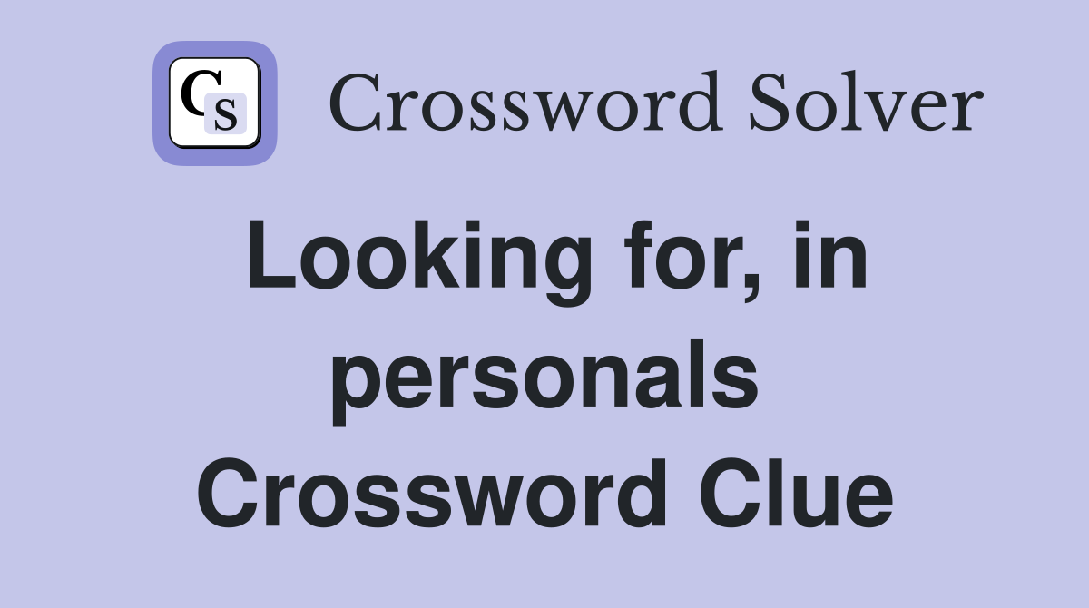 Looking for, in personals Crossword Clue