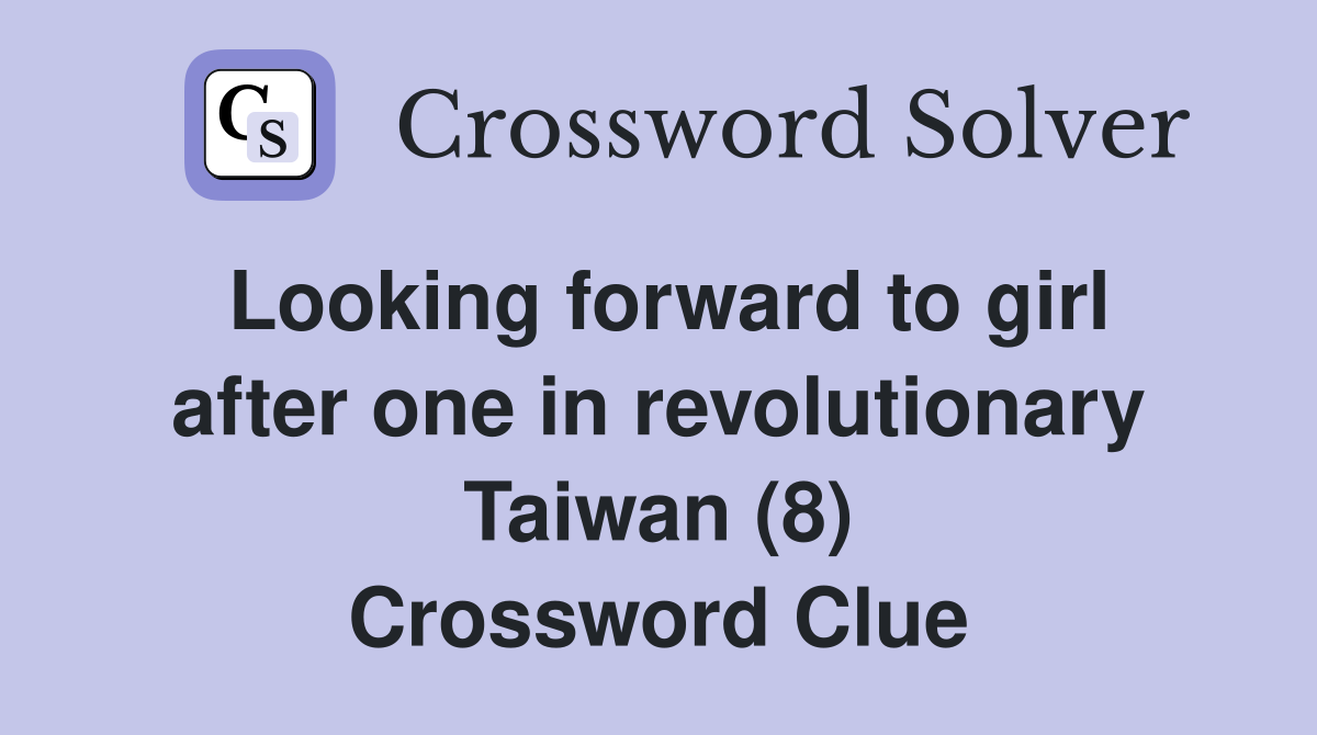 Looking forward to girl after one in revolutionary Taiwan (8) Crossword Clue