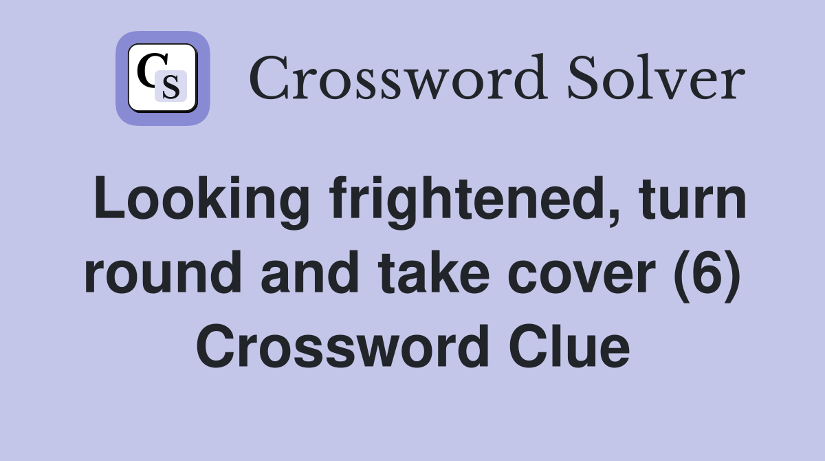 Looking frightened, turn round and take cover (6) Crossword Clue
