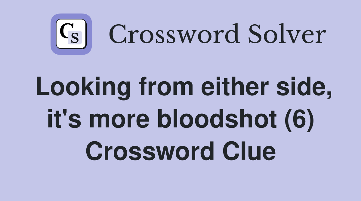 Looking from either side, it's more bloodshot (6) Crossword Clue