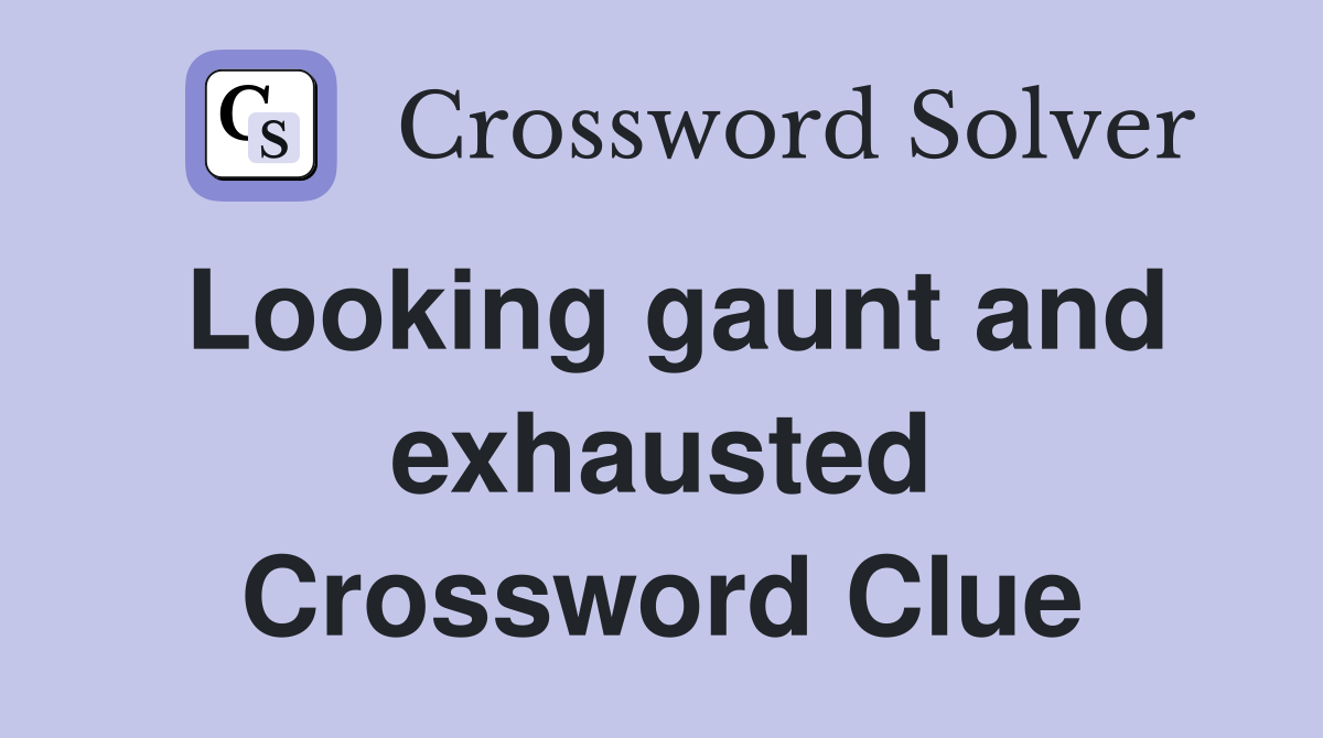 Looking gaunt and exhausted Crossword Clue