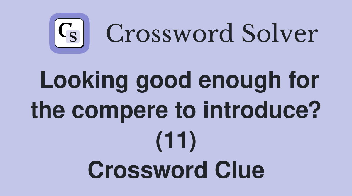Looking good enough for the compere to introduce? (11) Crossword Clue