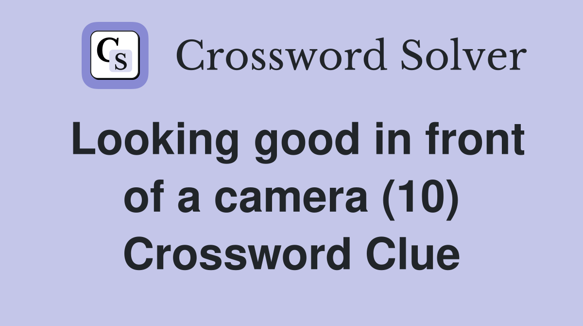 Looking good in front of a camera (10) Crossword Clue