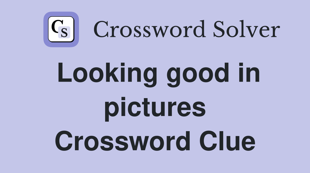 Looking good in pictures Crossword Clue