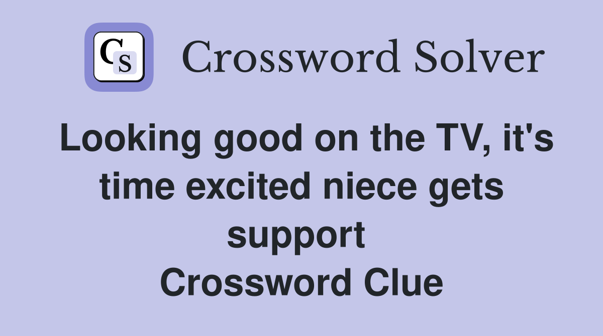 Looking good on the TV, it's time excited niece gets support  Crossword Clue