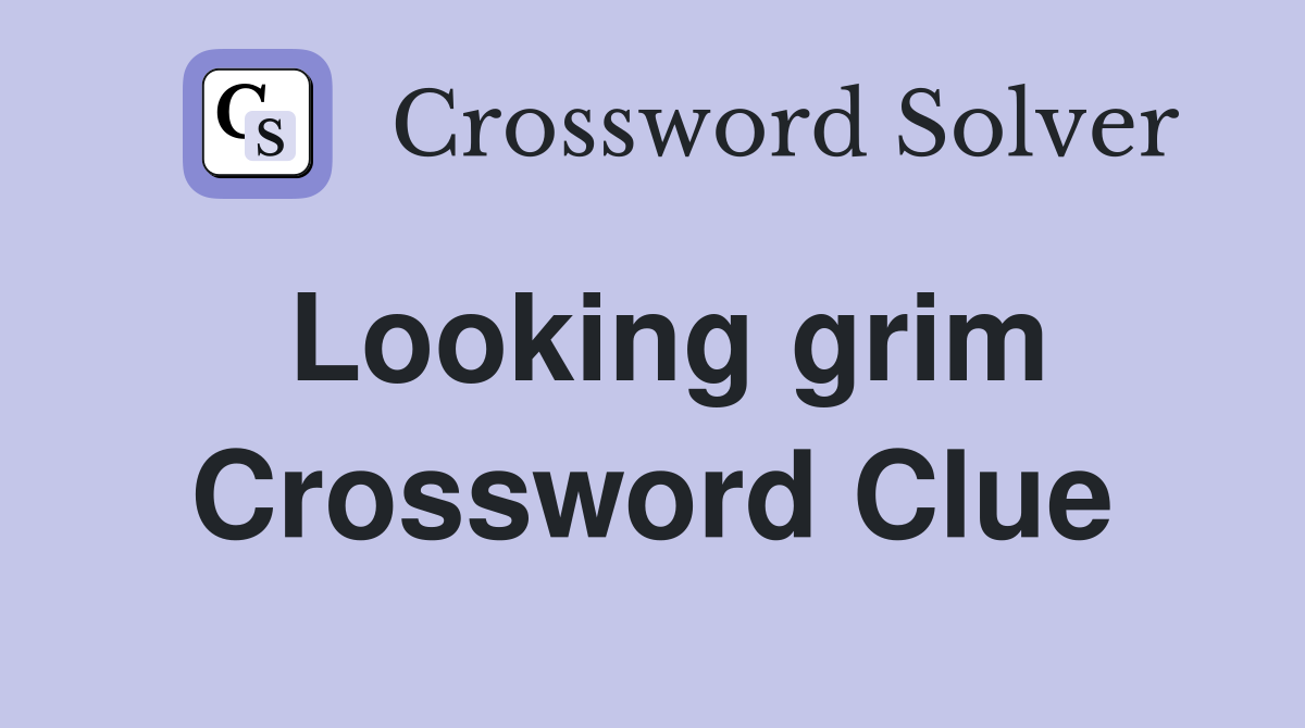 Looking grim Crossword Clue