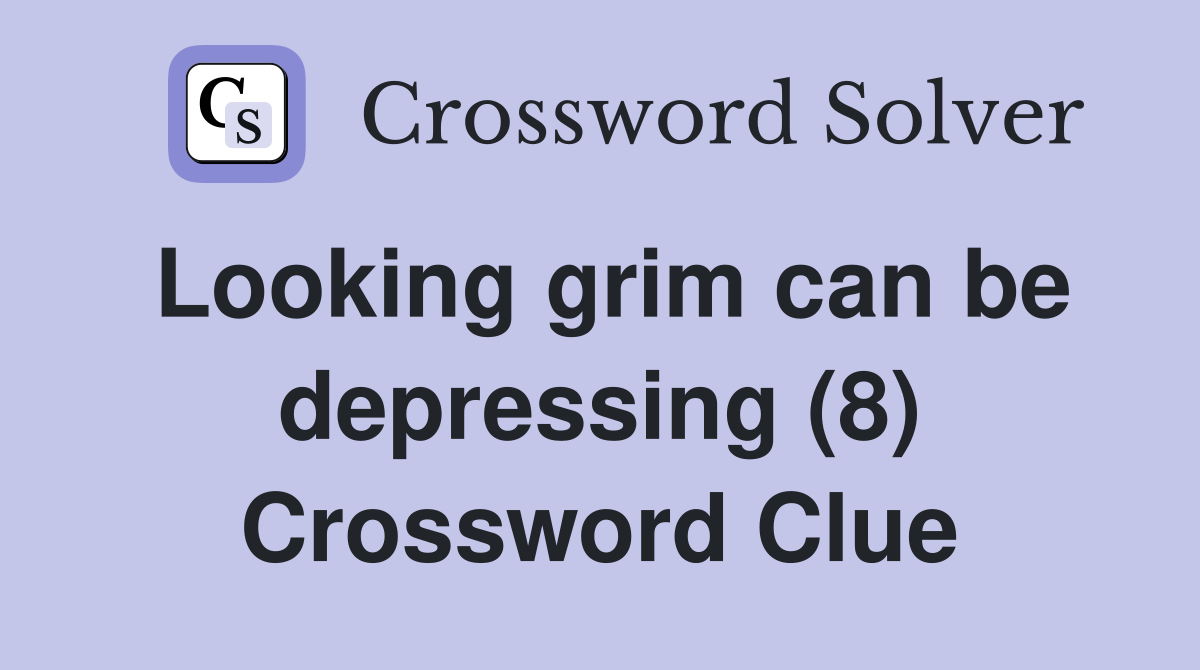 Looking grim can be depressing (8) Crossword Clue
