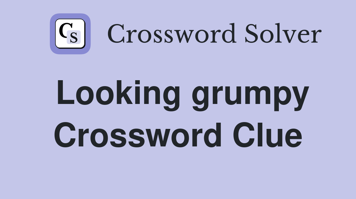 Looking grumpy Crossword Clue