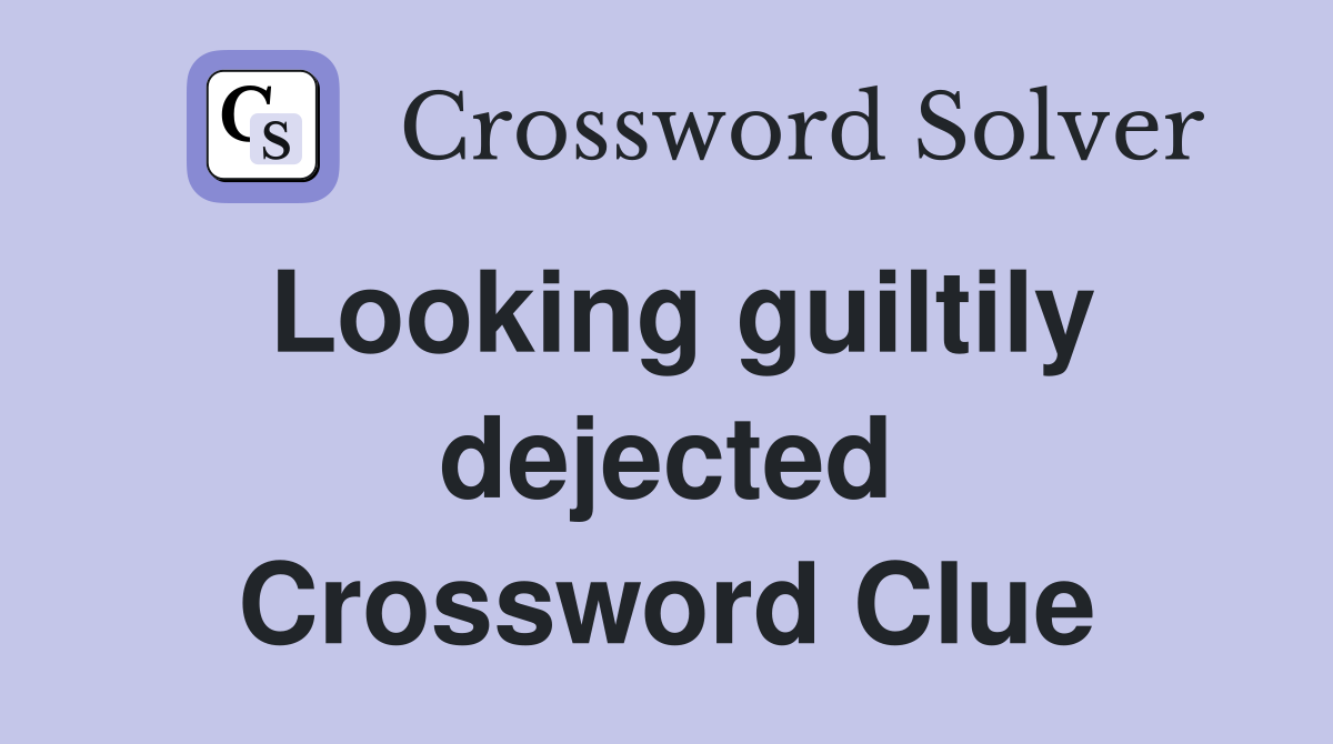 Looking guiltily dejected Crossword Clue
