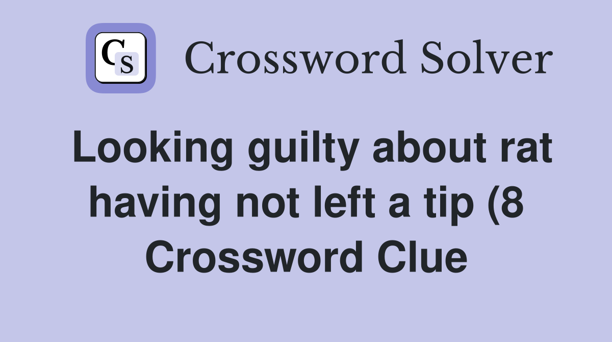 Looking guilty about rat having not left a tip (8) Crossword Clue Looking guilty about rat having not left a tip (8) Crossword Clue